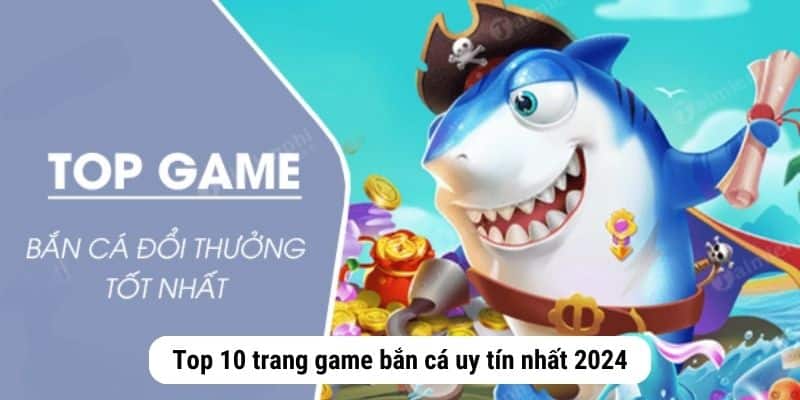 Top 10 trang game bắn cá uy tín nhất 2024