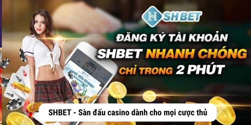 SHBET - Sàn đấu casino dành cho mọi cược thủ